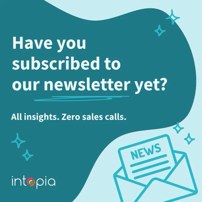 Have you subscribed to the Intopia newsletter yet? All insights, zero sales calls. A blue letter coming out of an envelope.