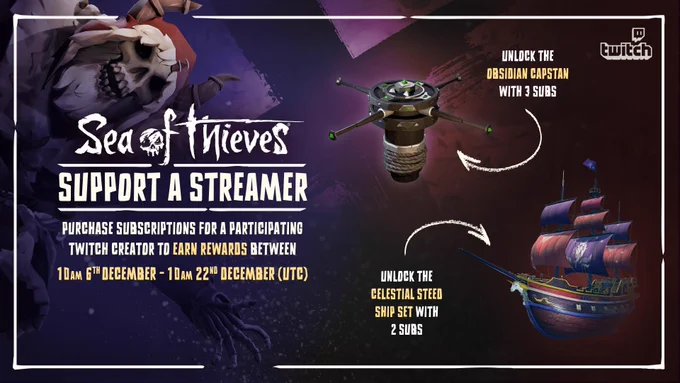 A skeletal pirate in a red hood grins behind the words "Sea of Thieves Support a Streamer. Purchase subscriptions for a participating Twitch creator to earn rewards between 10am 6th December - 10am 22nd December (UTC). Unlock the Obsidian Capstan with 3 subs, and unlock the Celestial Steed ship set with 2 subs".