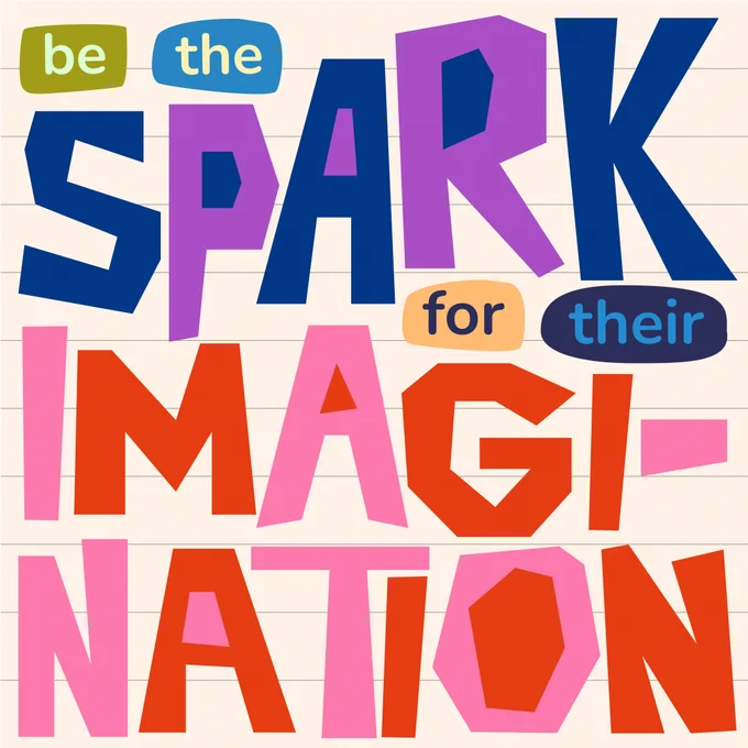 Pale yellow lined paper with colourful cut out letters stating "be the spark for their imagination." 