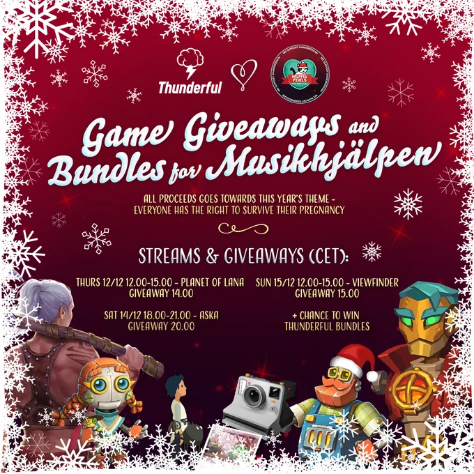 A red background featuring snowflakes and Thunderful game characters, with text saying "Game Giveaways and Bundles for Musikhjälpen. All proceeds goes towards this years theme - everyone has the right to survive their pregnancy" Streams and Giveaways (CET) Thurs 12/12 from 12.00-15.00 playing Planet of Lana, Saturday 14/12 from 18.00-21.00 playing ASKA, Sunday 15/12 from 12.00-15.00 playing Viewfinder - chance to win Thunderful game bundles