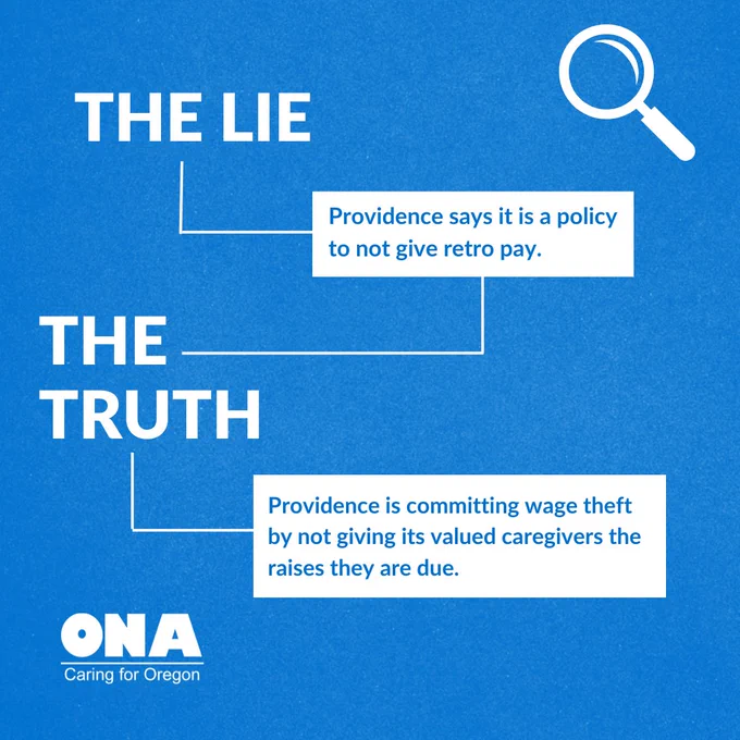 Lie: Providence says it is a policy to not give retro pay. 
Truth: Providence is committing wage theft by not giving its valued caregivers the raises they are due. 
ONA logo, magifyinf glass logo. 