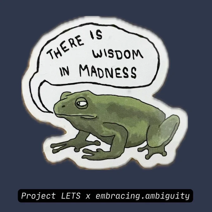 Sticker 3: There is wisdom in madness. [Illustration of a darker green colored frog with a speech bubble above its head]

Project LETS x embracing.ambiguity