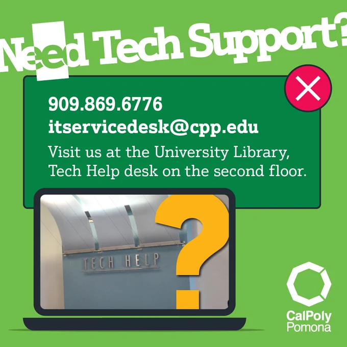 Need Tech Support? 909.869.6776 itservicedesk@cpp.edu Visit us at the University Library, Tech Help desk on the second floor.