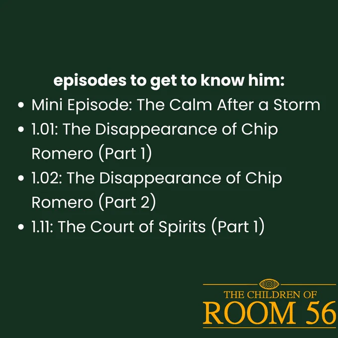 episodes to get to know him:

Mini Episode: The Calm After a Storm
1.01: The Disappearance of Chip Romero (Part 1)
1.02: The Disappearance of Chip Romero (Part 2)
1.11: The Court of Spirits (Part 1)
