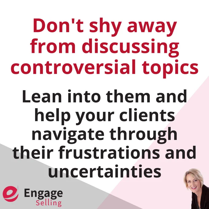 Don't shy away from discussing controversial topics; lean into them and become indispensable to your clients by helping them navigate through their frustrations and uncertainties.