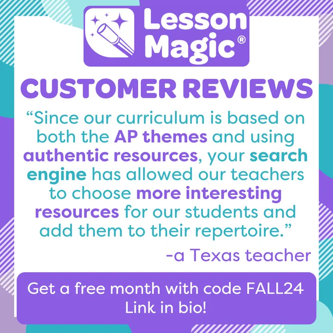 A Canva graphic reading Lesson Magic customer reviews: “Since our curriculum is based on both the AP themes and using authentic resources, your search engine has allowed our teachers to choose more interesting resources for our students and add them to our repertoire. -a Texas teacher. Get a free month with code fall24. Link in bio!