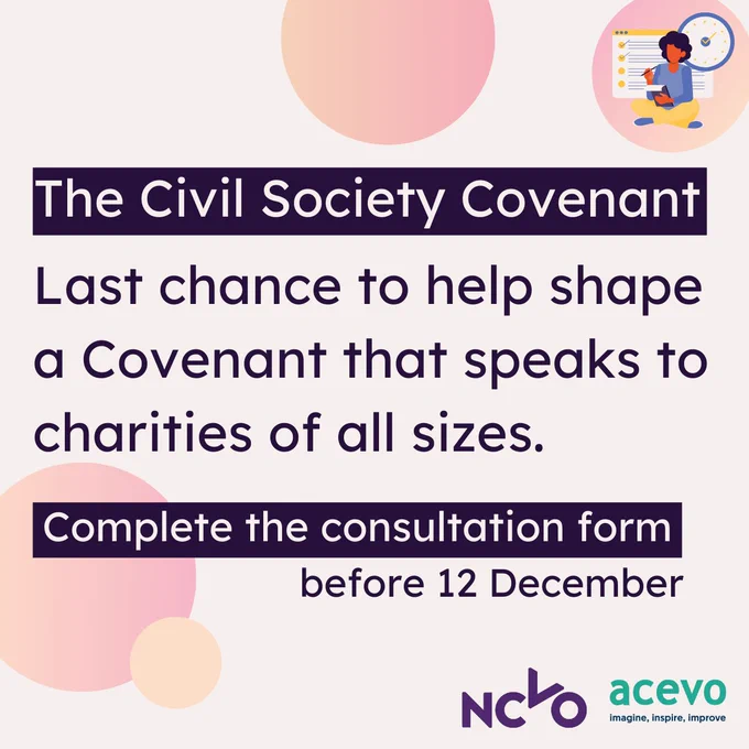 Image promoting the Civil Society Covenant consultation | Image reads ''The Civil Society Covenant. Last chance to help shape a Covenant that speaks to charities of all sizes. Complete the consultation form before 12 December.'' | The image includes the NCVO and ACEVO logos