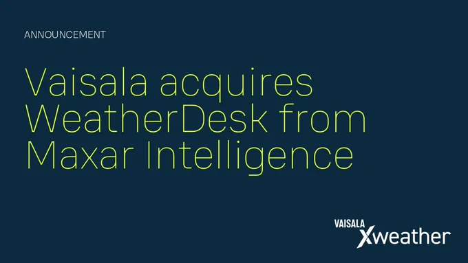 Announcement: Vaisala acquires WeatherDesk from Maxar Intelligence. Vaisala Xweather.