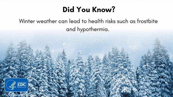 Trees covered in snow with text that says, "Did You Know? Winter weather can lead to health risks such as frostbite and hypothermia." 