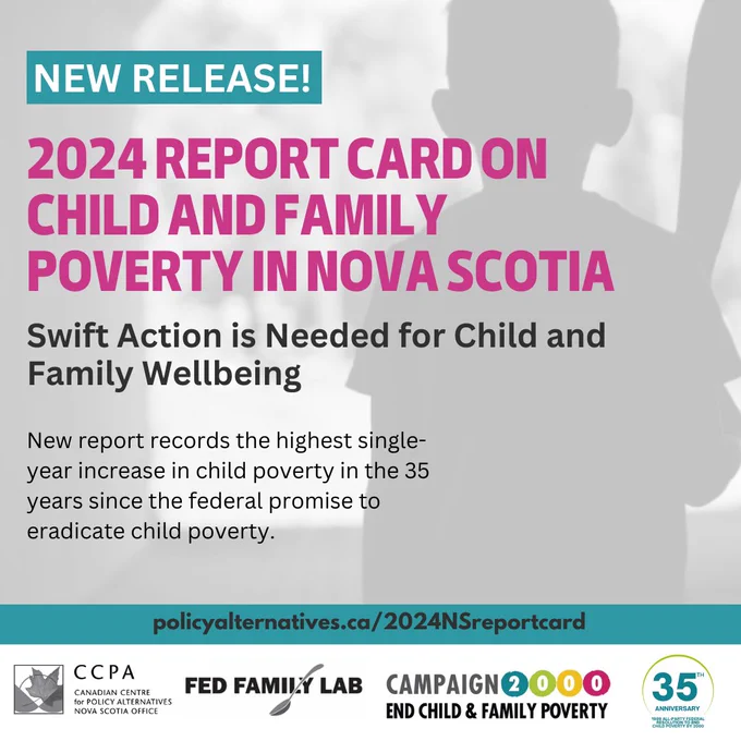 NEW RELEASE!
2024 REPORT CARD ON CHILD AND FAMILY POVERTY IN NOVA SCOTIA
Swift Action is Needed for Child and Family Wellbeing
New report records the highest single-year increase in child poverty in the 35 years since the federal promise to eradicate child poverty.
policyalternatives.ca/2024NSreportcard

All overlayed on a silhouette of a young boy
