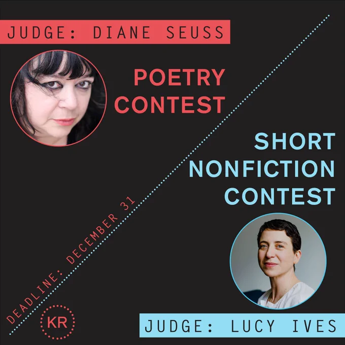 A light red and light blue graphic on a black background showing two ongoing contests through the Kenyon Review. This year's Poetry Contest will be judged by Diane Seuss, and this year's Short Nonfiction Contest will be judged by Lucy Ives. Deadline: December 31