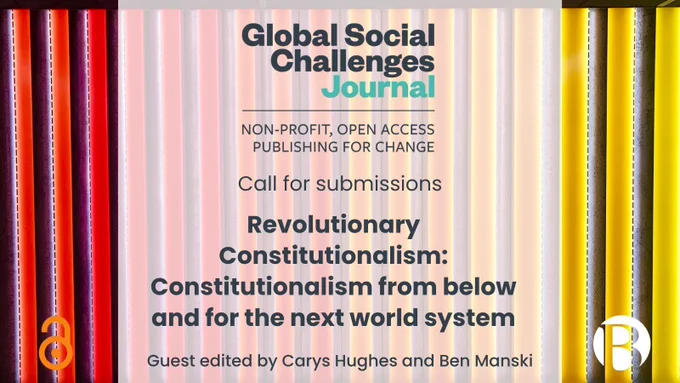 Call for submissions - Revolutionary Constitutionalism: Constitutionalism from below and for the next world system. Guest edited by Carys Hughes and Ben Manski. Global Social Challenges Journal.
