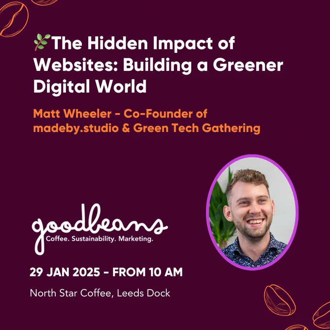 Matt Wheeler headshot. The Hidden Imapct of Website: Building a Greener Digital World. Good Beans. 29 Jan 2025 - From 10 am