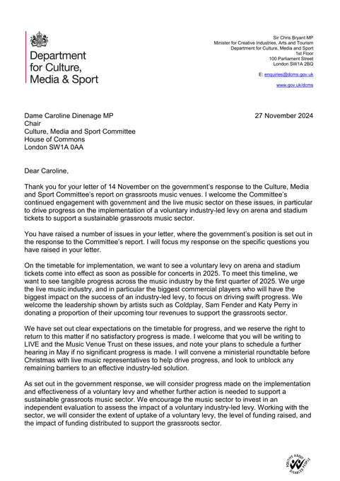 Letter from the Minister for Creative Industries, Arts and Tourism Sir Chris Bryant MP to the Culture, Media and Sport Committee Chair Dame Caroline Dinenage MP about the Government's timeline expectations for a voluntary industry-led levy on arena and stadium tickets to support the grassroots music sector.

Read the letter in the link above.