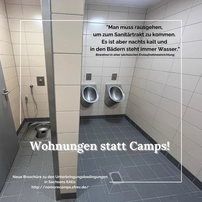 **Alt-Text:** Innenansicht eines öffentlichen Sanitärbereichs mit grauen Bodenfliesen und hellbeigen Wandfliesen. Links ist eine Kabine mit einer bodennahen Toilettenschüssel zu sehen, rechts zwei Urinale. Im Bild steht ein Zitat: „Man muss rausgehen, um zum Sanitärtrakt zu kommen. Es ist aber nachts kalt und in den Bädern steht immer Wasser.“ – Bewohnerin einer sächsischen Erstaufnahmeeinrichtung. Darunter die Aufforderung „Wohnungen statt Camps!“ sowie ein Hinweis auf eine Broschüre mit einem Link: „http://nomorecamps.sfrev.de/“.
