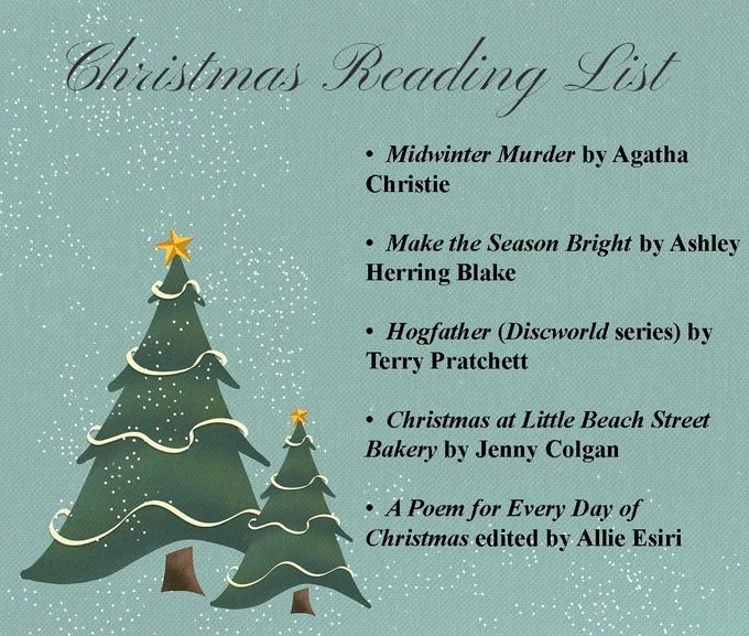 Light blue square with text reading: Christmas Reading List. Two cartoon Christmas trees make up the right hand side of the square. 
Reading list is as follows:
·	Midwinter Murder by Agatha Christie
·	Make the Season Brightby Ashley Herring Blake
·	Hogfather (Discworld series) by Terry Pratchett
·	Christmas at Little Beach Street Bakery by Jenny Colgan
·	A Poem for Every Day of Christmas edited by Allie Esiri

