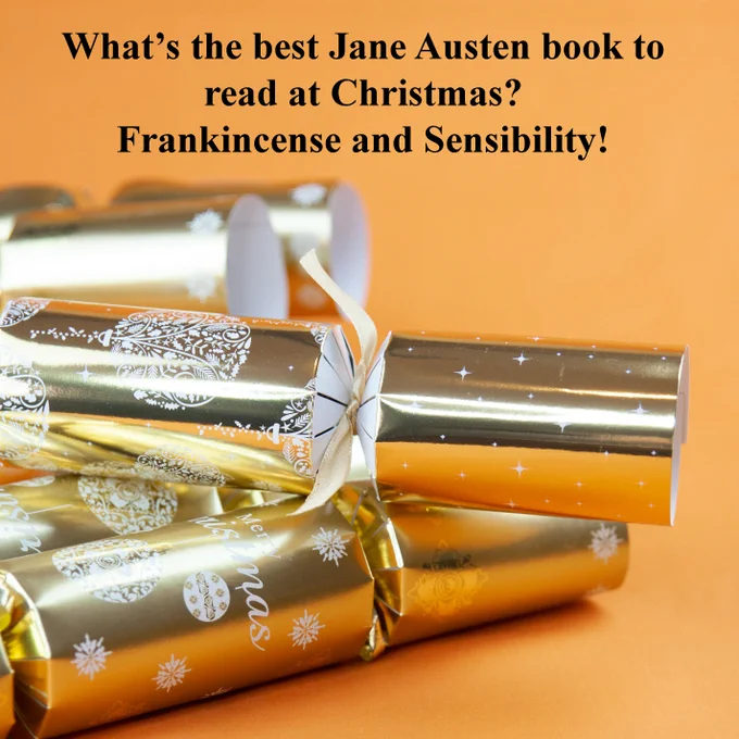 A pile of Christmas crackers along with text reading: “What’s the best Jane Austen book to read at Christmas?
Frankincense and Sensibility!” 
