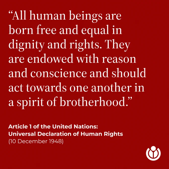“All human beings are born free and equal in dignity and rights. They are endowed with reason and conscience and should act towards one another in a spirit of brotherhood.” Quote from Article 1 of the United Nations: Universal Declaration of Human Rights (10 December 1948).
