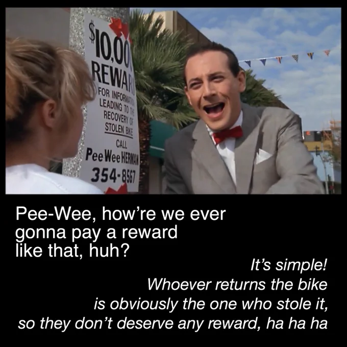 Scene from Pee-Wee’s Big Adventure where Pee-Wee posts a poster offering a 10k reward for the return of his stolen bicycle.