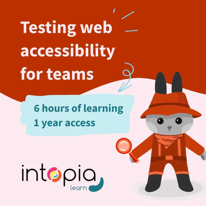 Testing web accessibility for teams. 6 hours of learning, 1 year access. Intopia Learn. Rabbit wearing an orange hat, bandana, and magnifying glass.