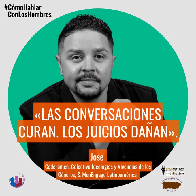 «Las conversaciones curan. Los juicios dañan».
Jose 
Caderamen, Colectivo Ideologías y Vivencias de los Géneros, & MenEngage Latinoamérica 