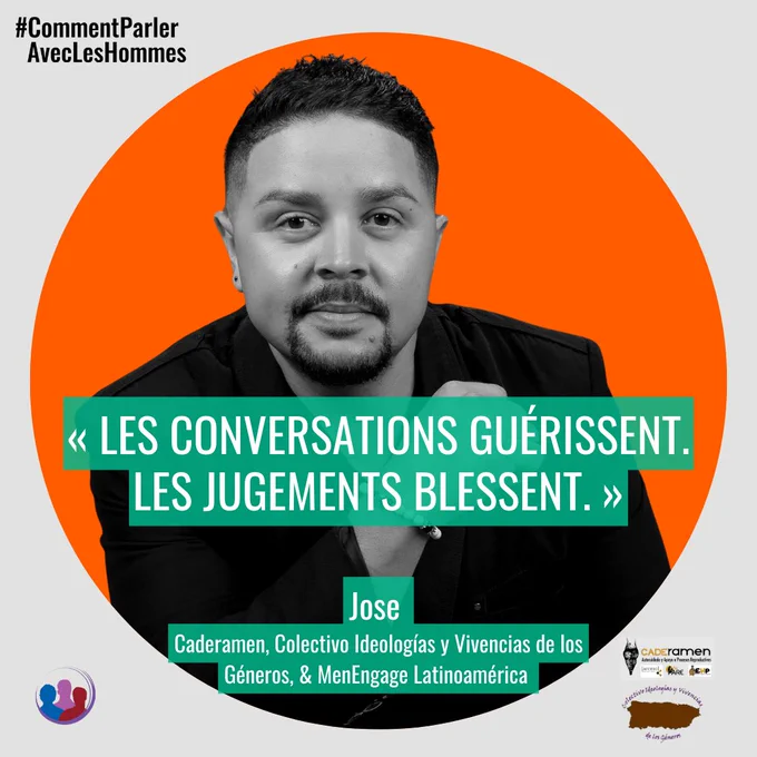 « Les conversations guérissent. Les jugements blessent. »
Jose 
Caderamen, Colectivo Ideologías y Vivencias de los Géneros, & MenEngage Latinoamérica 