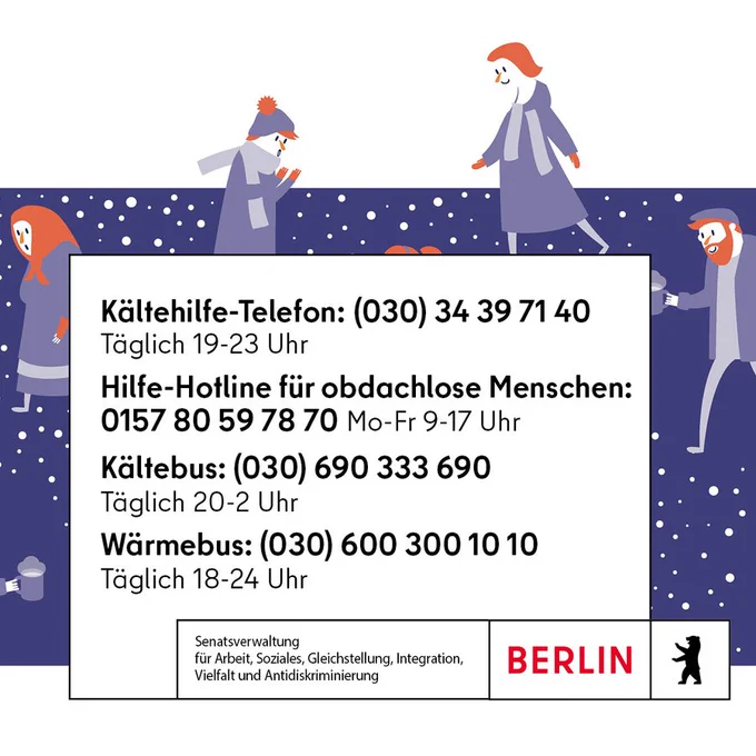 Eine Grafik mit verschiedenen Menschen im Winter und eine Texttafel mit folgenden Infos: Kältehilfe-Telefon: (030) 34 39 71 40 Täglich 19-23 Uhr Hilfe-Hotline für obdachlose Menschen: 0157 80 59 78 70 Mo-Fr 9-17 Uhr Kältebus: (030) 690 333 690 Täglich 20-2 Uhr Wärmebus: (030) 600 300 10 10 Täglich 18-24 Uhr