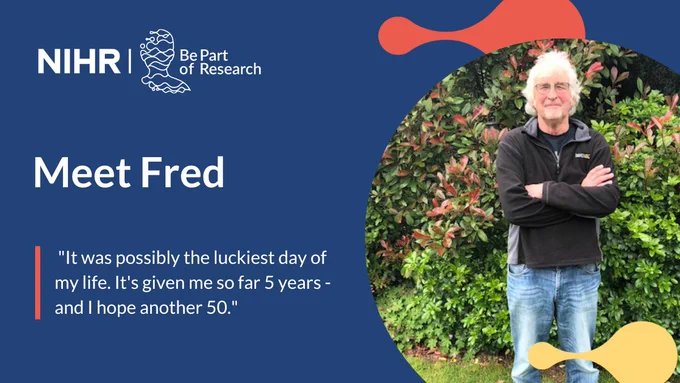 Meet Fred

"It was possibly the luckiest day of my life. It's given me so far 5 years - and I hope for another 50." 