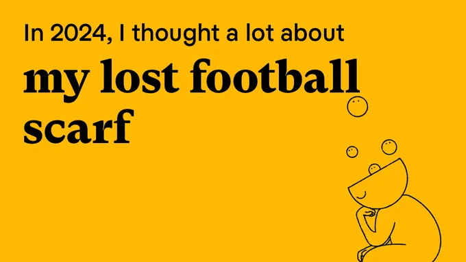 text says: in 2024 i thought a lot about my lost football scarf