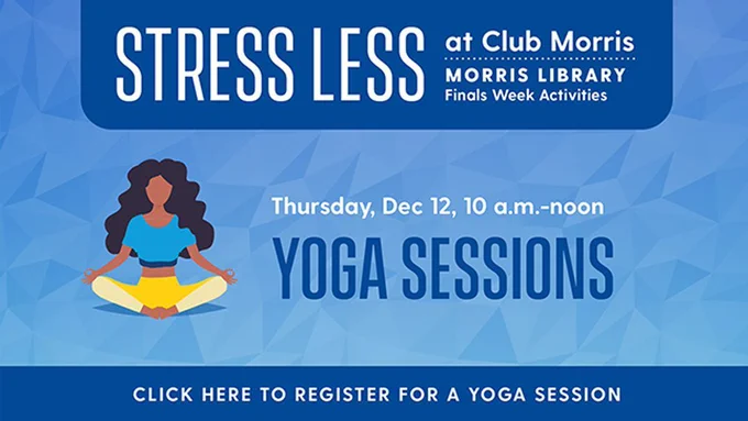 Yoga Sessions in Morris Library. December 12 from 11 a.m. to 1 p.m.