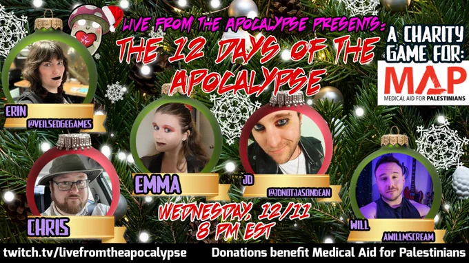 Promo for The 12 Days of the Apocalypse from Live From The Apocalypse - a charity game for Medical Aid for Palestinians. It has images of the players in ornaments on a tree and the names and socials for each of the players.