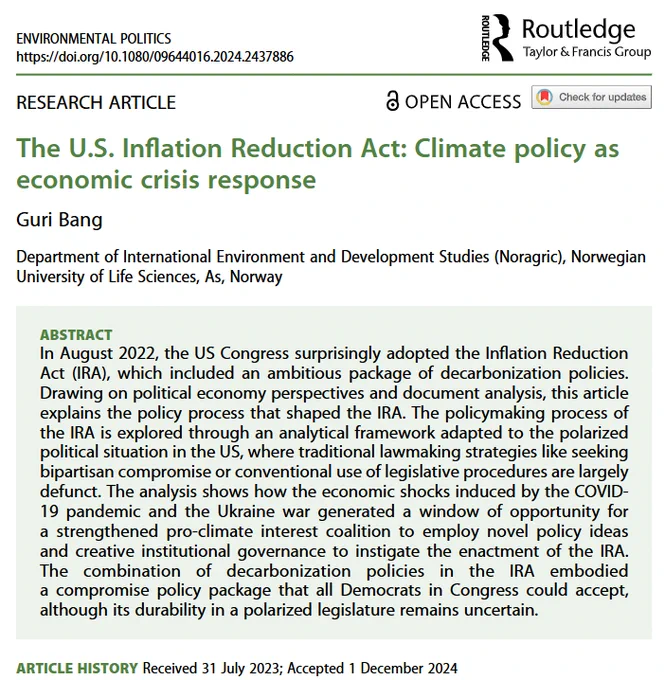 screenshot of article front page, abstract reads: In August 2022, the US Congress surprisingly adopted the Inflation Reduction Act (IRA), which included an ambitious package of decarbonization policies. Drawing on political economy perspectives and document analysis, this article explains the policy process that shaped the IRA. The policymaking process of the IRA is explored through an analytical framework adapted to the polarized political situation in the US, where traditional lawmaking strategies like seeking bipartisan compromise or conventional use of legislative procedures are largely defunct. The analysis shows how the economic shocks induced by the COVID-19 pandemic and the Ukraine war generated a window of opportunity for a strengthened pro-climate interest coalition to employ novel policy ideas and creative institutional governance to instigate the enactment of the IRA.