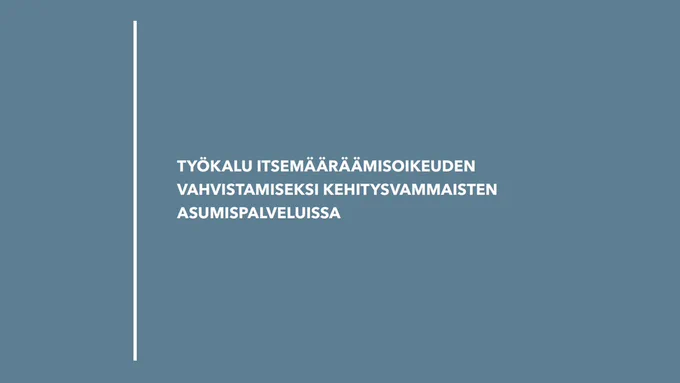 Työkalu itsemääräämisoikeuden vahvistamiseksi kehitysvammaisten asumispalveluissa.