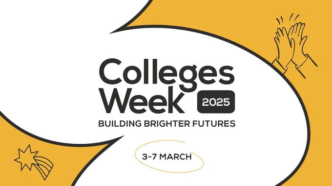 Graphic that reads 'Colleges Week 2025, building brighter futures, 3-7 March'. 

Also includes a doodle image of clapping hands and a shooting star. 
