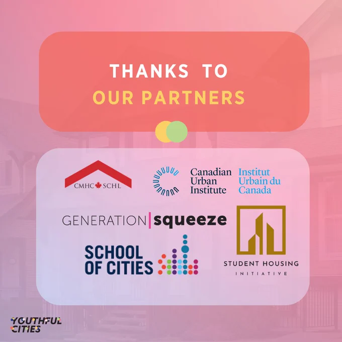 Thanks to our partners: Canada Mortgage and Housing Corporation, Canadian Urban Institute, Generation Squeeze, Smart Prosperity Institute, National Student Housing Initiative, and University of Toronto School of Cities