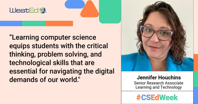 WestEd promotional image for #CSEdWeek featuring a quote about the importance of learning computer science, with Jennifer Houchins, Senior Research Associate, Learning and Technology, smiling beside the text.
