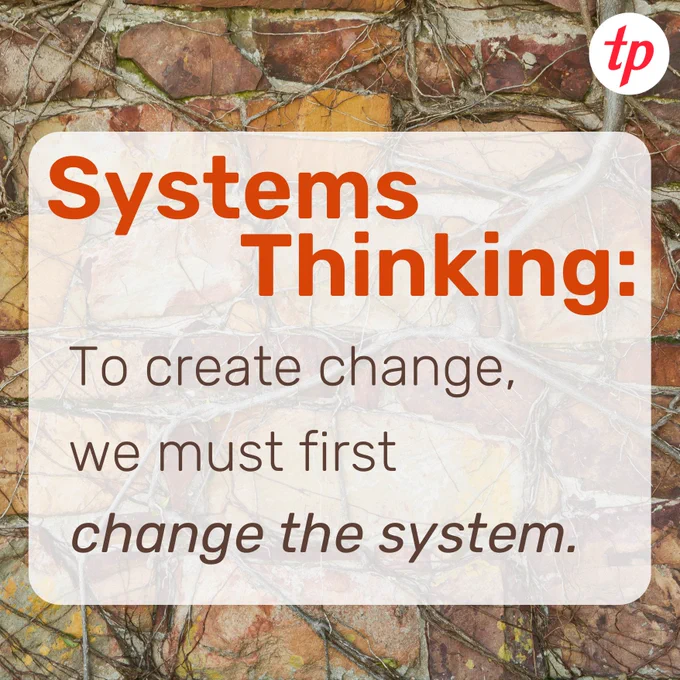 Image: "Systems Thinking: To create change, we must first change the system". 
