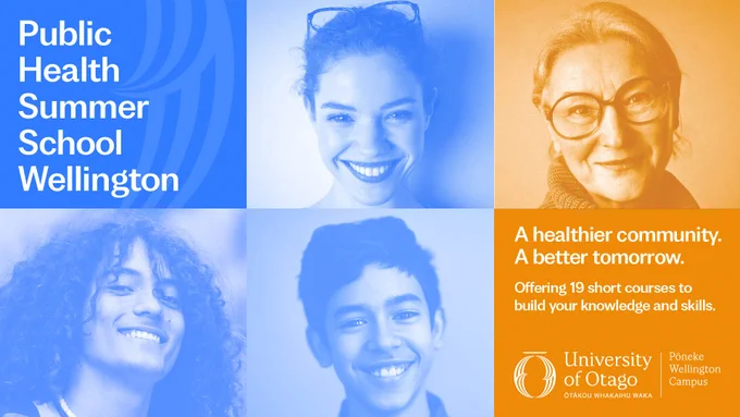 Image shows smiling faces and text reads:
Public Health Summer School Wellington
A healthier community. A better tomorrow
Offering 19 short courses to build your knowledge and skills.
University of Otago Wellington. Pōneke Wellington Campus.