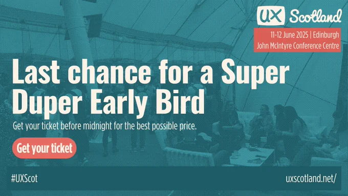 Advertisement for UX Scotland conference, featuring the text 'Last chance for a Super Duper Early Bird' deal at John McIntyre Conference Centre in Edinburgh from June 11-12, 2025. The image shows a blue overlay with a 'Get your ticket' button and the URL uxscotland.net.