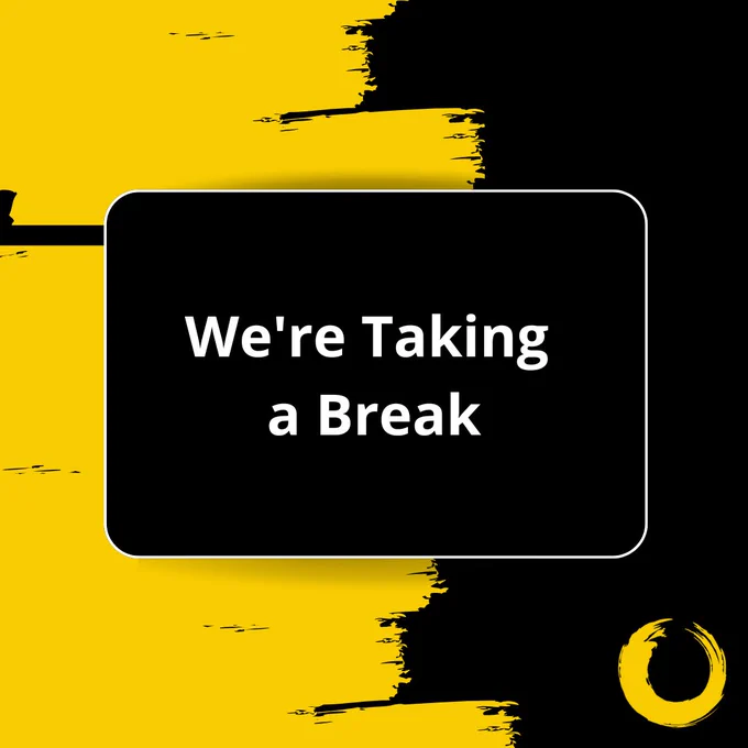 Square Graphic, the left side is yellow brush stroke effect, and the right is black. A black rectangle with rounded corners and a thin white border is in the middle. Inside is white text, 'We're taking a break'. The bottom right of the graphic is the FEI yellow circular brush stroke logo.