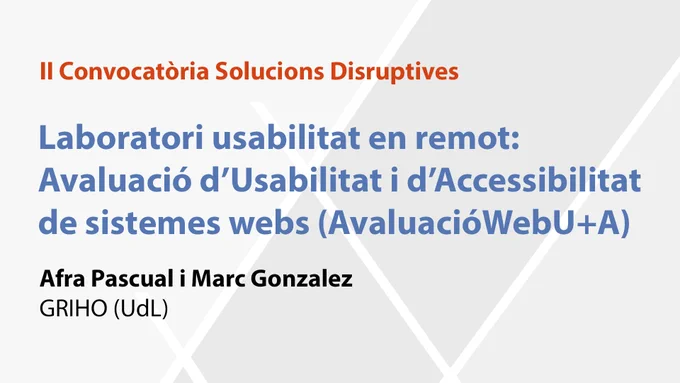 II Convocatòria Solucions Disruptives.

Laboratori usabilitat en remot: Avaluació d’Usabilitat i d’Accessibilitat de sistemes webs (AvaluacióWebU A). Investigadors: Afra Pascual i Marc Gonzalez. Grup de recerca: GRIHO (UdL).