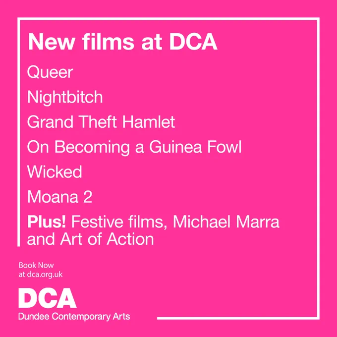 New films at DCA - Queer, Nightbitch, Grand Theft Hamlet, On Becoming a Guinea Fowl, Wicked, Moana 2. Plus! Festive films, Michael Marra and Art of Action