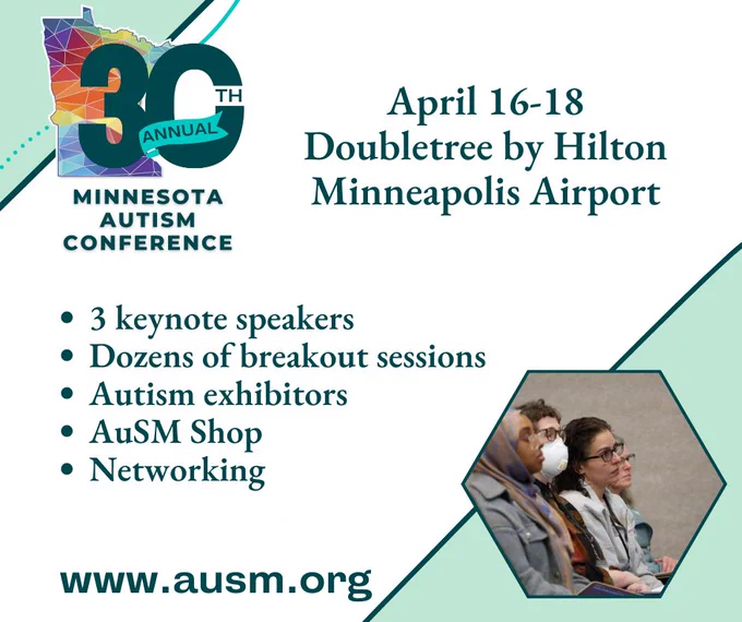 Graphic promoting the 30th Annual Minnesota Autism Conference, held April 16-18, 2025, at the DoubleTree by Hilton Minneapolis Airport. The image includes a colorful map of Minnesota with the conference title, key details, and a photo of attendees. Features listed include three keynote speakers, dozens of breakout sessions, autism exhibitors, the AuSM Shop, and networking opportunities. The website "www.ausm.org" is displayed.