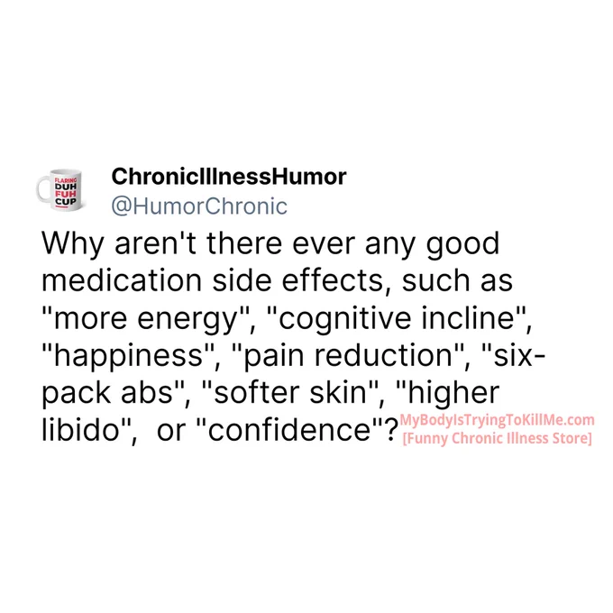 why aren't there ever any good medication side effects, such as more energy, cognitive incline, happiness, pain reduction, six-pack abs, softer skin, higher libido, or confidence?
