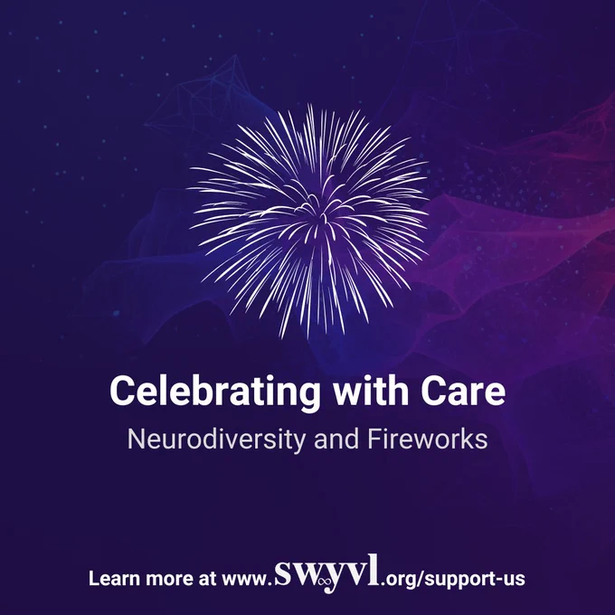  A dark blue and purple gradient background with abstract wave and particle designs. A white line-drawn firework is featured prominently at the top center. Below, bold white text reads “Celebrating with Care,” followed by smaller text: “Neurodiversity and Fireworks.” At the bottom, a call-to-action reads: “Learn more at www.swyvl.org/support-us” with the swyvl logo included.