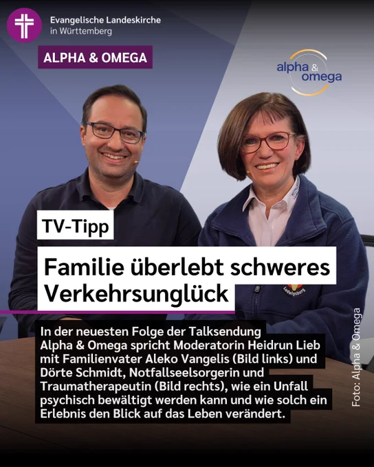 Das Bild zeigt Aleko Vangelis und Dörte Schmidt vor grau-blauem Hintergrund und dazu den Text: 
TV-Tipp
In der neuesten Folge der Talksendung
Alpha & Omega spricht Moderatorin Heidrun Lieb mit Familienvater Aleko Vangelis (Bild links) und Dörte Schmidt, Notfallseelsorgerin und Traumatherapeutin (Bild rechts), wie ein Unfall psychisch bewältigt werden kann und wie solch ein Erlebnis den Blick auf das Leben verändert.