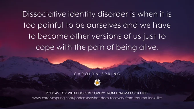 “Dissociative identity disorder is when it is too painful to be ourselves and we have to become other versions of us just to cope with the pain of being alive.”