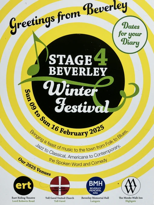 Poster saying "Greetings from Beverley. Stage4Beverley Winter Festival. Dates for your diary, Sunday 9th - Sunday 16th February 2025. Bringing a feast of music to the town from Folk to Blues, Jazz to Classical, Americana to Contemporary, the Spoken Word and Comedy. Our 2025 venues - East Riding Theatre, Toll Gavel United Church, Beverley Memorial Hall, The Monks Walk Inn."