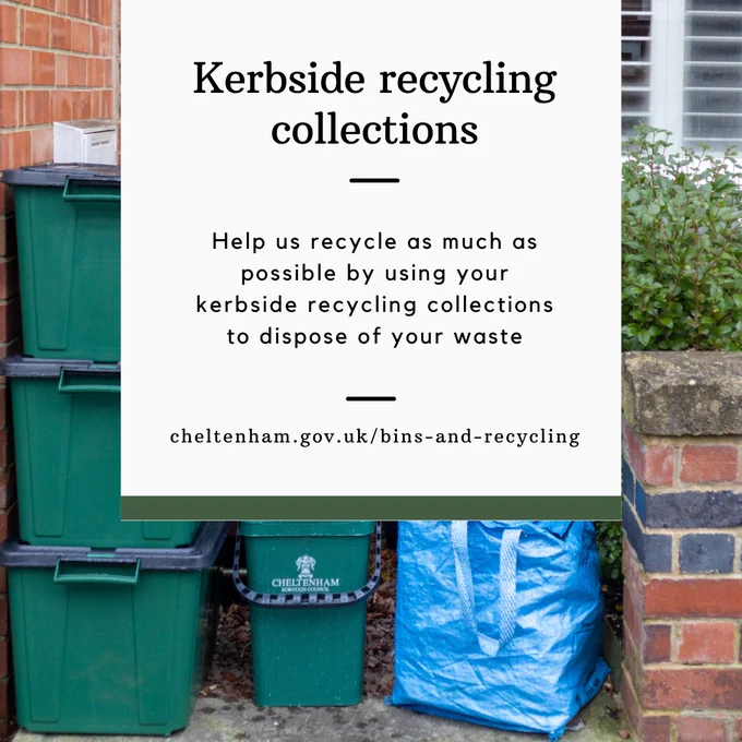 Image of recycling and waste receptacles in Cheltenham.
Text reads: Kerbside recycling collections
Help us recycle as much as possible by using your kerbside recycling collections to dispose of your waste
cheltenham.gov.uk/bins-and-recycling