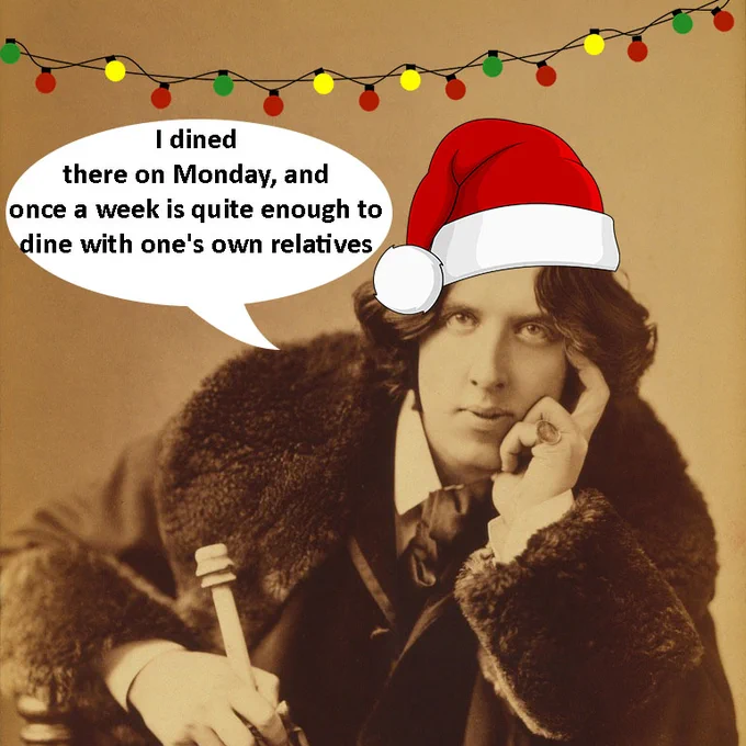 Sepia photograph of Oscar Wilde, holding a cane and wearing a suit and fur coat. Christmas lights have been added on to the image, along with a Santa hat for Wilde. A speech bubble from Oscar has the words: ""I dined there on Monday, and once a week is quite enough to dine with one's own relatives." a quote from his play 'The importance of being Earnest'